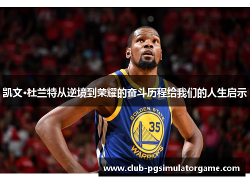 凯文·杜兰特从逆境到荣耀的奋斗历程给我们的人生启示