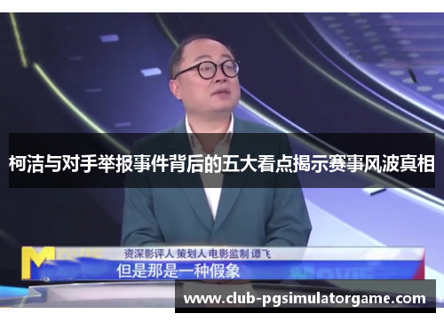 柯洁与对手举报事件背后的五大看点揭示赛事风波真相