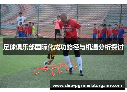 足球俱乐部国际化成功路径与机遇分析探讨