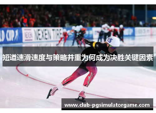 短道速滑速度与策略并重为何成为决胜关键因素