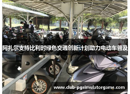 阿扎尔支持比利时绿色交通创新计划助力电动车普及