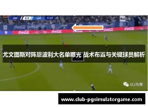 尤文图斯对阵恩波利大名单曝光 战术布置与关键球员解析