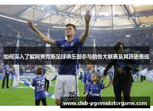 如何深入了解阿贾克斯足球俱乐部参与的各大联赛及其历史表现