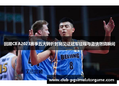回顾CBA2023赛季五大转折时刻见证冠军征程与激情燃烧瞬间 回顾CBA2023赛季五大转折时刻见证冠军征程与激情燃烧瞬间