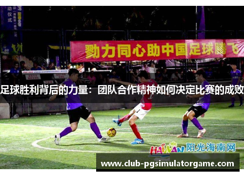 足球胜利背后的力量：团队合作精神如何决定比赛的成败