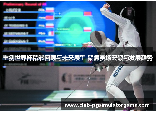 重剑世界杯精彩回顾与未来展望 聚焦赛场突破与发展趋势