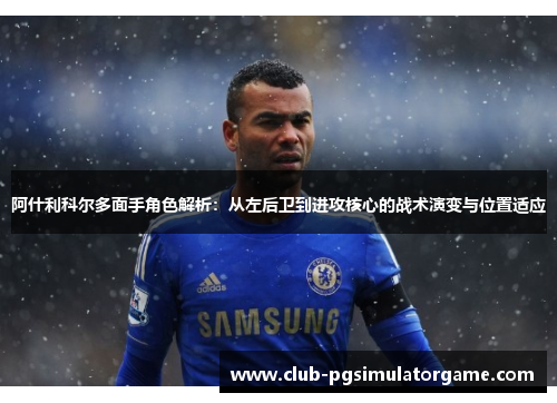 阿什利科尔多面手角色解析:从左后卫到进攻核心的战术演变与位置适应 阿什利科尔多面手角色解析:从左后卫到进攻核心的战术演变与位置适应