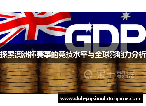 探索澳洲杯赛事的竞技水平与全球影响力分析 探索澳洲杯赛事的竞技水平与全球影响力分析