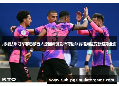 揭秘法甲冠军非巴黎五大原因深度剖析背后联赛格局巨变新趋势全面 揭秘法甲冠军非巴黎五大原因深度剖析背后联赛格局巨变新趋势全面