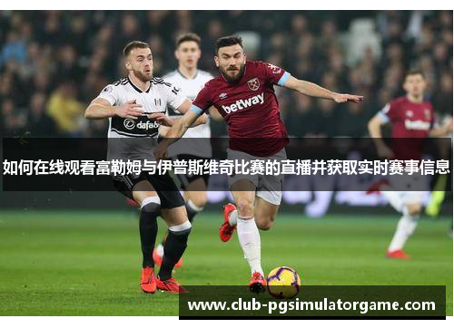 如何在线观看富勒姆与伊普斯维奇比赛的直播并获取实时赛事信息