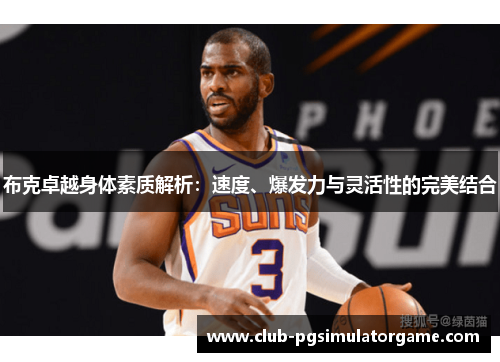 布克卓越身体素质解析：速度、爆发力与灵活性的完美结合