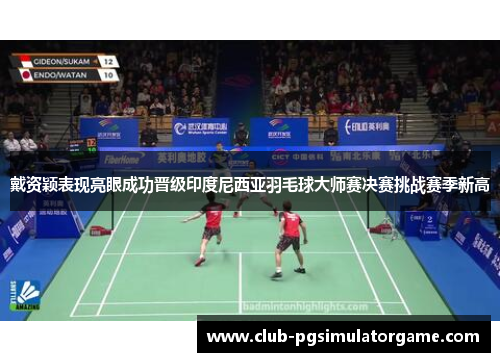 戴资颖表现亮眼成功晋级印度尼西亚羽毛球大师赛决赛挑战赛季新高