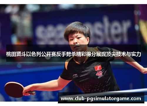 桃田贤斗以色列公开赛反手劈杀精彩得分展现顶尖技术与实力 桃田贤斗以色列公开赛反手劈杀精彩得分展现顶尖技术与实力