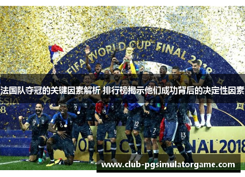 法国队夺冠的关键因素解析 排行榜揭示他们成功背后的决定性因素