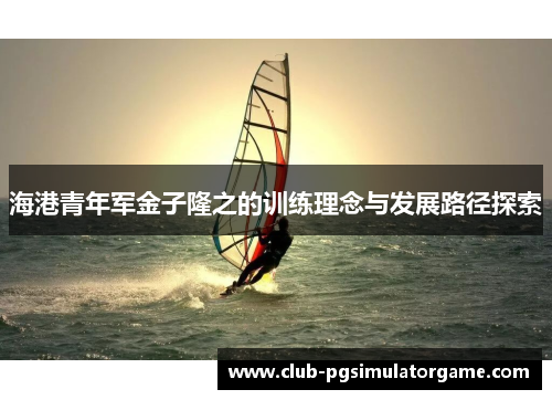 海港青年军金子隆之的训练理念与发展路径探索