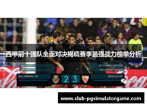 西甲前十强队全面对决揭晓赛季最强战力榜单分析