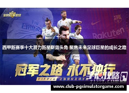 西甲新赛季十大潜力新星崭露头角 聚焦未来足球巨星的成长之路 西甲新赛季十大潜力新星崭露头角 聚焦未来足球巨星的成长之路