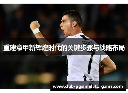 重建意甲新辉煌时代的关键步骤与战略布局